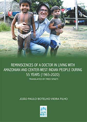 Capa do livro: REMINISCENCES OF A DOCTOR IN LIVING WITH AMAZONIAN AND CENTER-WEST INDIAN PEOPLE DURING 55 YEARS (1965-2020): Translated by FRED SPAETI - Ler Online pdf