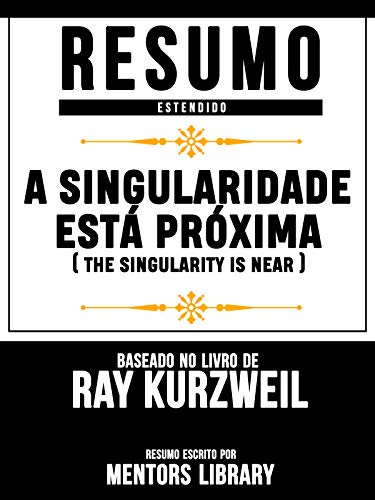 Capa do livro: Resumo Estendido: A Singularidade Está Próxima (The Singularity Is Near): Baseado No Livro De Ray Kurzweil - Ler Online pdf