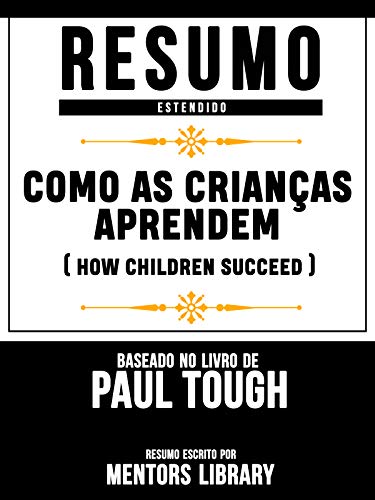 Capa do livro: Resumo Estendido: Como As Crianças Aprendem (How Children Succeed) – Baseado No Livro De Paul Tough - Ler Online pdf
