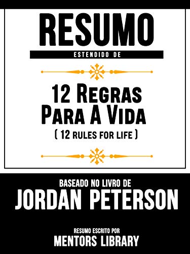 Capa do livro: Resumo Estendido De 12 Regras Para A Vida (12 Rules For Life) – Baseado No Livro De Jordan Peterson - Ler Online pdf
