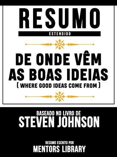 Livro PDF: Resumo Estendido: De Onde Vêm As Boas Ideias (Where Good Ideas Come From): Baseado No Livro De Steven Johnson
