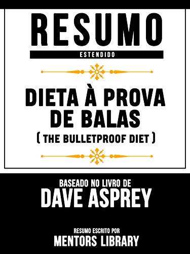 Livro PDF: Resumo Estendido: Dieta À Prova De Balas (The Bulletproof Diet) – Baseado No Livro De Dave Asprey