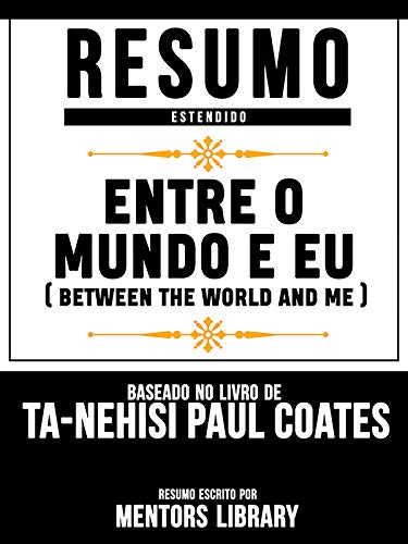 Livro PDF: Resumo Estendido: Entre O Mundo E Eu (Between The World And Me) – Baseado No Livro De Ta-Nehisi Paul Coates