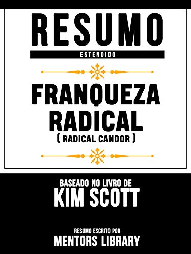 Livro PDF: Resumo Estendido: Franqueza Radical (Radical Candor) – Baseado No Livro De Kim Scott