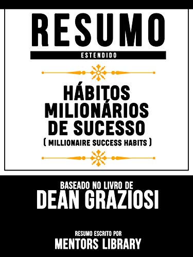 Livro PDF: Resumo Estendido: Hábitos Milionários De Sucesso (Millionaire Success Habits): Baseado No Livro De Dean Graziosi