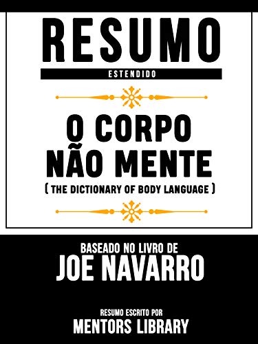 Livro PDF: Resumo Estendido: O Corpo Não Mente (The Dictionary Of Body Language): Baseado No Livro De Joe Navarro