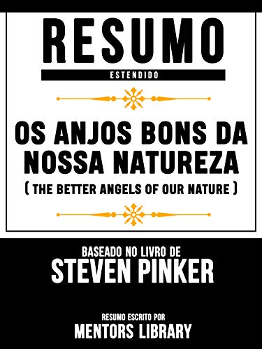 Livro PDF: Resumo Estendido: Os Anjos Bons Da Nossa Natureza: (The Better Angels Of Our Nature) – Baseado No Livro De Steven Pinker