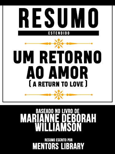 Capa do livro: Resumo Estendido: Um Retorno Ao Amor (A Return To Love) – Baseado No Livro De Marianne Deborah Williamson - Ler Online pdf