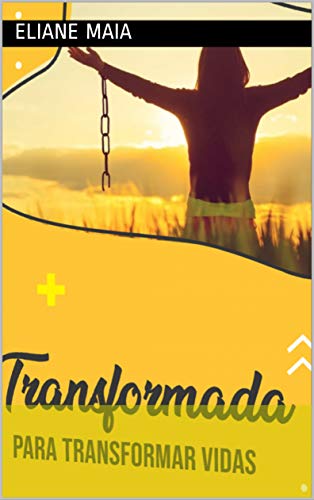 Livro PDF: TRANSFORMADA PARA TRANSFORMAR VIDAS: a historia da autora vai levar você a extrair o que há de melhor em si mesmo