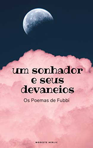 Livro PDF um sonhador e seus devaneios: Os Poemas de Fubbi (sobre coragem, sabedoria e amor)