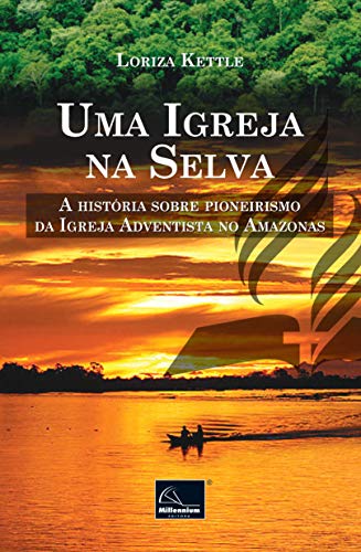 Capa do livro: UMA IGREJA NA SELVA: A história sobre o pioneirismo da Igreja Adventista no Amazonas - Ler Online pdf