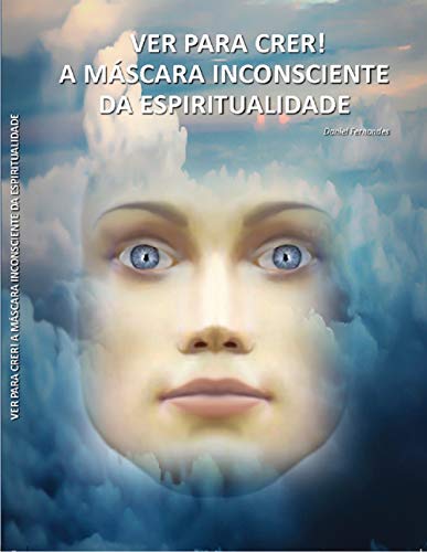 Capa do livro: Ver para Crer ! : A Máscara Inconsciente da Espiritualidade - Ler Online pdf