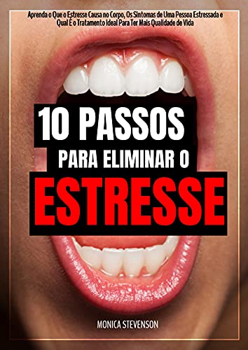 Livro PDF: 10 Passos Para Eliminar O Estresse: Aprenda O Que O Estresse Causa No Corpo, Os Sintomas De Uma Pessoa Estressada E Qual É O Tratamento Ideal Para Ter Mais Qualidade De Vida