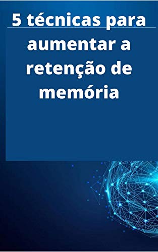 Capa do livro: 5 técnicas para aumentar a retenção de memória: poder do nosso cérebro - Ler Online pdf