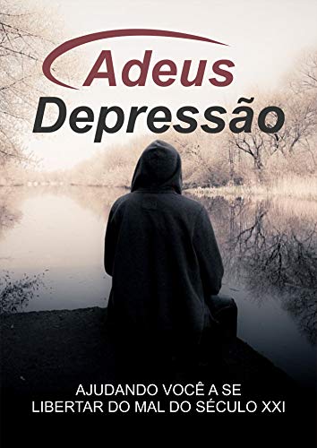 Capa do livro: Adeus Depressão (Revisado): Ajudando Você a Se Libertar Do Mal Do Seculo XXI - Ler Online pdf