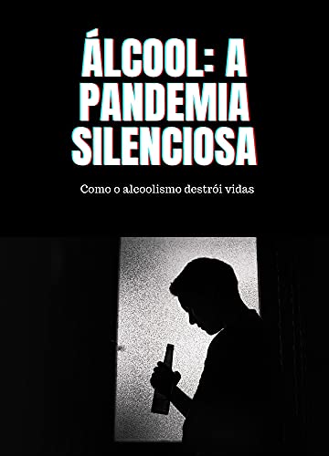 Livro PDF: Àlcool, A Pandemia Silenciosa: Como o Alcoolismo Destrói Vidas