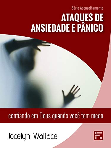 Capa do livro: Ataques de ansiedade e pânico: confiando em Deus quando você tem medo (Série Aconselhamento Livro 22) - Ler Online pdf