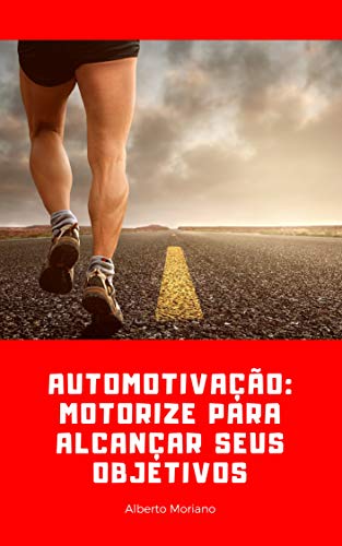Livro PDF AUTOMOTIVAÇÃO: MOTORIZE PARA ALCANÇAR SEUS OBJETIVOS (AUTO-AJUDA E DESENVOLVIMENTO PESSOAL Livro 74)