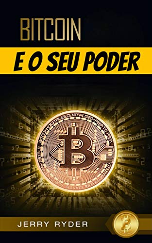 Capa do livro: Bitcoin e o Seu Poder: Tudo o que Você Precisa Saber para Aproveitar o Poder do Bitcoin - Ler Online pdf