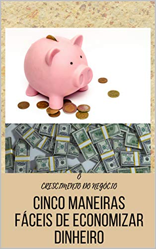 Livro PDF: Cinco Maneiras Fáceis De Economizar Dinheiro (O crescimento do negócio Livro 1)