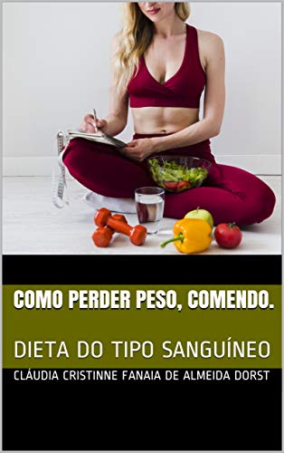 Livro PDF: COMO PERDER PESO, COMENDO.: DIETA DO TIPO SANGUÍNEO (Autoajuda – Saúde Livro 4)