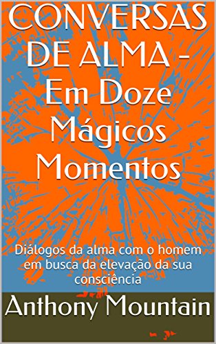 Livro PDF: CONVERSAS DE ALMA – Em Doze Mágicos Momentos: Diálogos da alma com o homem em busca da elevação da sua consciência