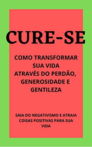 Capa do livro: Cure-se: Como transformar sua vida através do perdão, generosidade e gentileza - Ler Online pdf