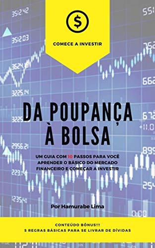 Livro PDF Da Poupança À Bolsa: Um Guia Com 10 Passos Para Você Aprender O Básico Do Mercado Financeiro e Começar A Investir!