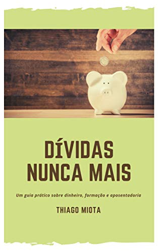 Capa do livro: Dívidas Nunca Mais: Um Guia Prático sobre Dinheiro, Formação e Aposentadoria - Ler Online pdf