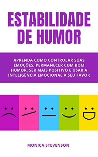 Livro PDF Estabilidade De Humor: Aprenda Como Controlar Suas Emoções, Permanecer Com Bom Humor, Ser Mais Positivo E Usar A Inteligência Emocional A Seu Favor