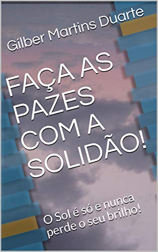 Livro PDF: FAÇA AS PAZES COM A SOLIDÃO!: O Sol é só e nunca perde o seu brilho!