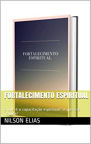 Capa do livro: Fortalecimento espiritual: O que é a capacitação espiritual? O que isso implica? - Ler Online pdf