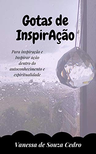 Capa do livro: GOTAS DE INSPIRAÇÃO: PARA INSPIRAÇÃO E INSPIRAR AÇÃO DENTRO DO AUTOCONHECIMENTO E ESPIRITUALIDADE - Ler Online pdf