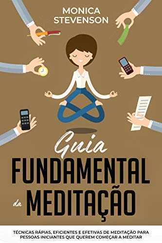 Livro PDF: Guia Fundamental da Meditação: Técnicas Rápidas, Eficientes e Efetivas de Meditação Para Pessoas Iniciantes Que Querem Começar a Meditar