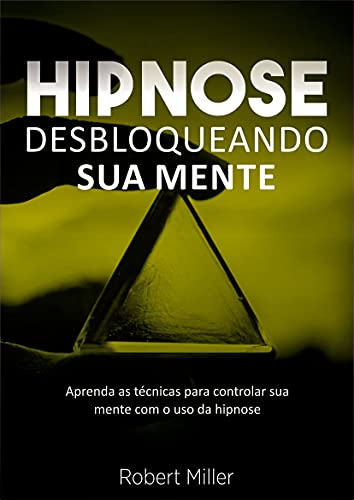 Livro PDF Hipnose: Técnicas para desbloquear o poder da sua mente: (Elimine fobias, vícios, insônia, comportamentos indesejados e melhore foco, atenção e cognição)