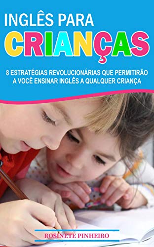 Capa do livro: Inglês para Crianças: 8 estratégias revolucionarias que permitirão a você ensinar inglês a qualquer criança! - Ler Online pdf