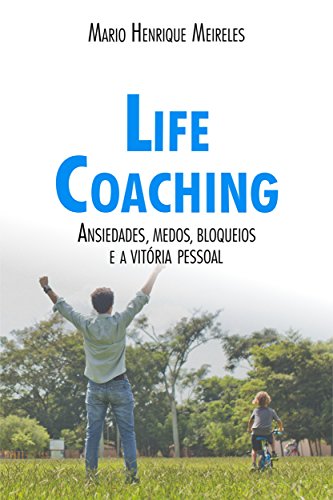 Livro PDF: Life Coaching – Volume 2: Ansiedades, Medos, Bloqueios e a Vitória Pessoal