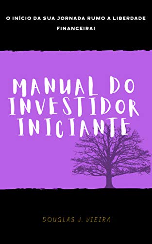 Livro PDF Manual do Investidor Iniciante : O início da sua jornada rumo a liberdade financeira!