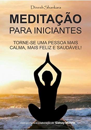 Livro PDF: Meditação Para Iniciantes: Torne-se uma pessoa mais calma, mais feliz e saudável ao se libertar da depressão e do estresse.