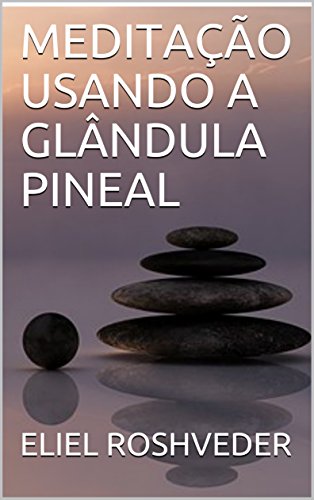 Livro PDF: MEDITAÇÃO USANDO A GLÂNDULA PINEAL (Série Meditação Livro 1)