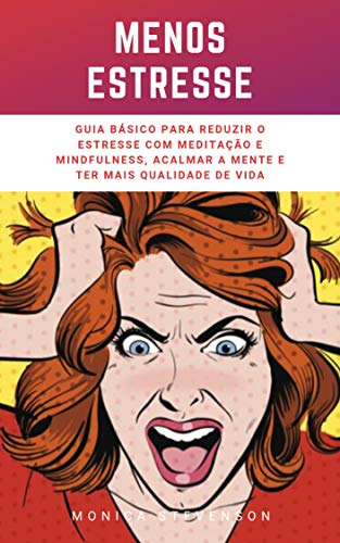 Livro PDF: Menos Estresse: Guia Básico Para Reduzir O Estresse Com Meditação E Mindfulness, Acalmar A Mente E Ter Mais Qualidade De Vida