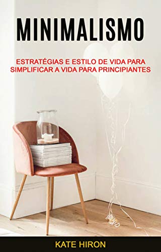 Livro PDF: Minimalismo: Estratégias E Estilo De Vida Para Simplificar A Vida Para Principiantes