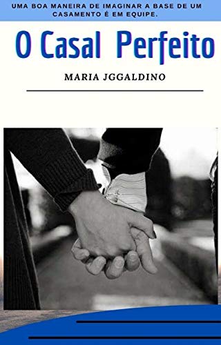Livro PDF: O casal perfeito: Uma boa maneira de imaginar a base de um casamento é em equipe