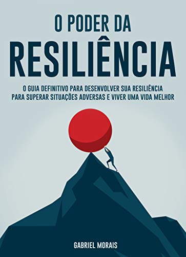 Capa do livro: O Poder da Resiliência: O Guia Definitivo para Desenvolver sua Resiliência para Superar Situações Adversas e Viver uma Vida Melhor - Ler Online pdf