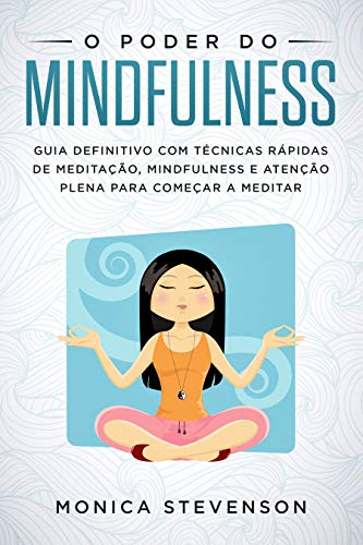 Livro PDF: O Poder do Mindfulness: Guia Definitivo com Técnicas Rápidas de Meditação, Mindfulness e Atenção Plena Para Começar a Meditar
