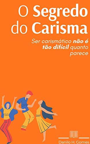 Capa do livro: O Segredo do Carisma: Ser carismático não é tão difícil quanto parece - Ler Online pdf