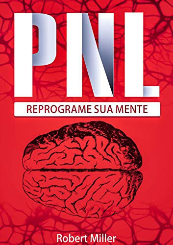 Livro PDF PNL: Segredos Para Reprogramar Sua Mente com Programação Neurolinguística: (Reprogramando sua mente para o sucesso)