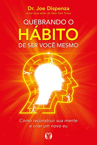Capa do livro: Quebrando o hábito de ser você mesmo: Como desconstruir a sua mente e criar uma nova - Ler Online pdf