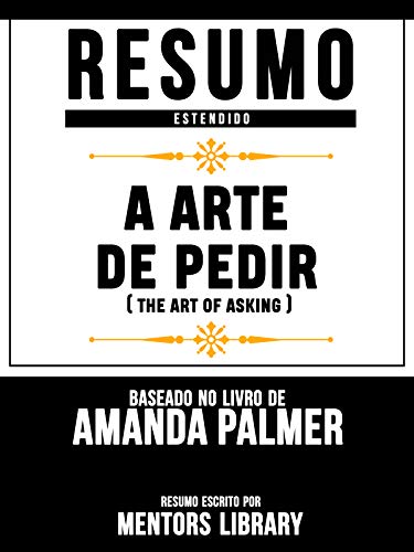 Livro PDF Resumo Estendido: A Arte De Pedir (The Art Of Asking) – Baseado No Livro De Amanda Palmer