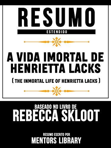 Capa do livro: Resumo Estendido: A Vida Imortal De Henrietta Lacks (The Inmortal Life Of Henrietta Lacks) – Baseado No Livro De Rebecca Skloot - Ler Online pdf